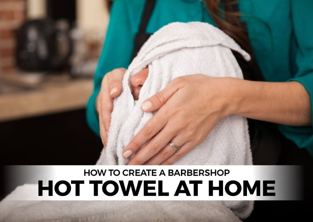 How to Create a Hot Towel at Home Barbers Corner