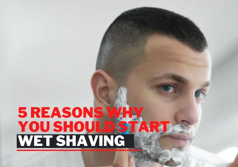 5 Reasons Why You Should Start Wet Shaving