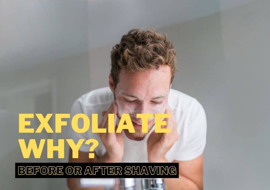 Exfoliate Why Before or After Shaving